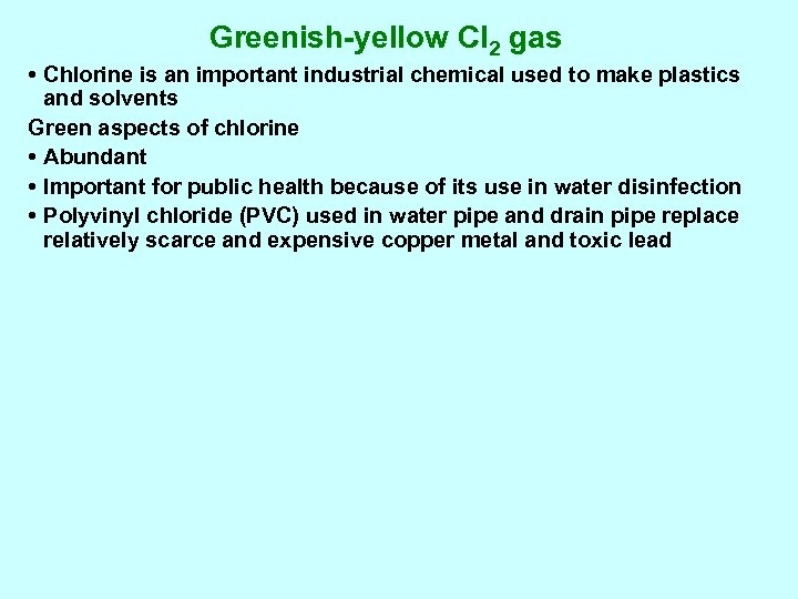 Greenish-yellow Cl 2 gas • Chlorine is an important industrial chemical used to make