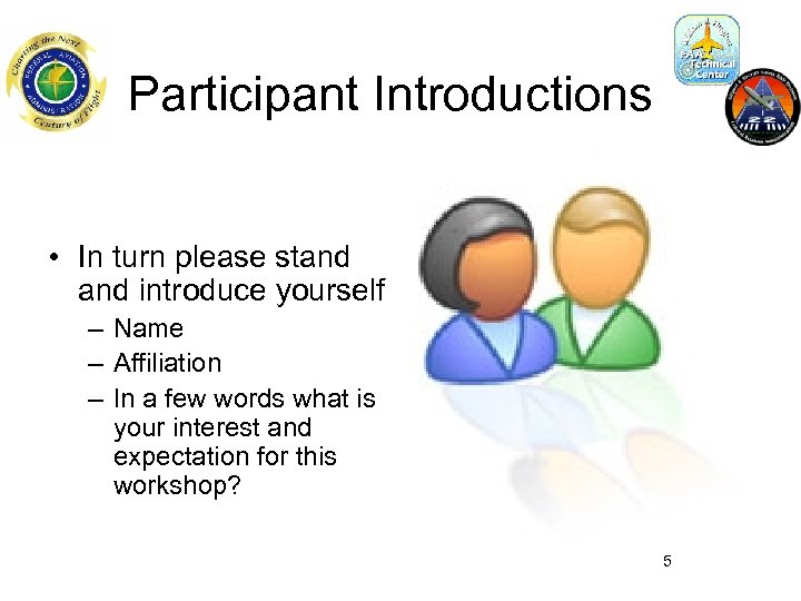Participant Introductions • In turn please stand introduce yourself – Name – Affiliation –