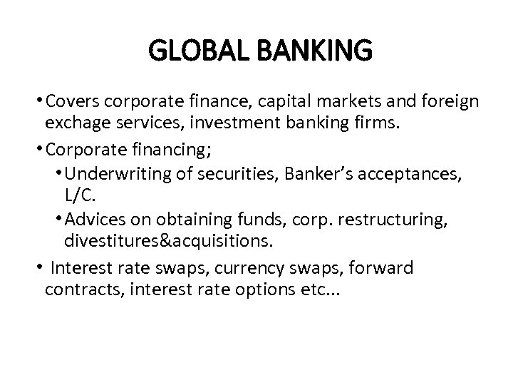 GLOBAL BANKING • Covers corporate finance, capital markets and foreign exchage services, investment banking