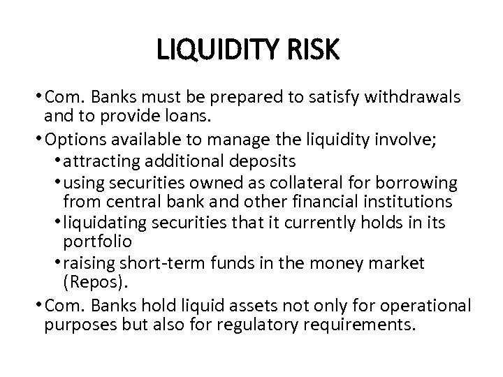 LIQUIDITY RISK • Com. Banks must be prepared to satisfy withdrawals and to provide