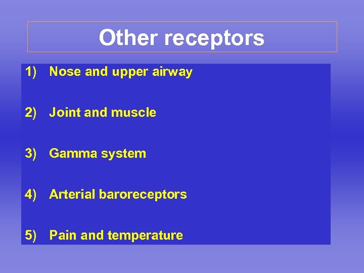 Other receptors 1) Nose and upper airway 2) Joint and muscle 3) Gamma system