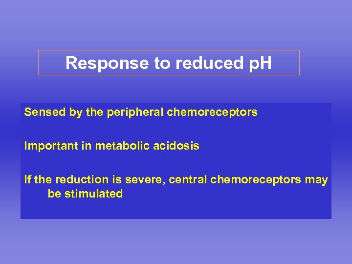 Response to reduced p. H Sensed by the peripheral chemoreceptors Important in metabolic acidosis