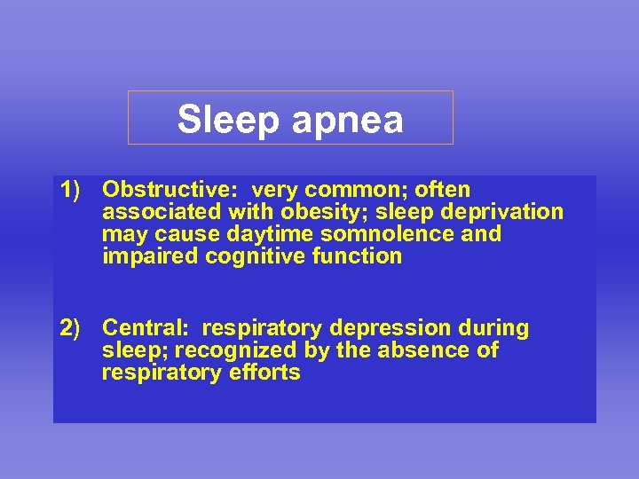 Sleep apnea 1) Obstructive: very common; often associated with obesity; sleep deprivation may cause