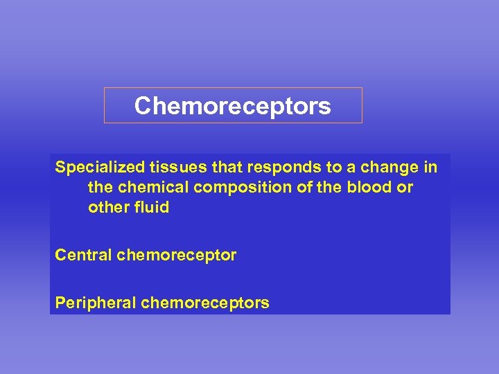 Chemoreceptors Specialized tissues that responds to a change in the chemical composition of the