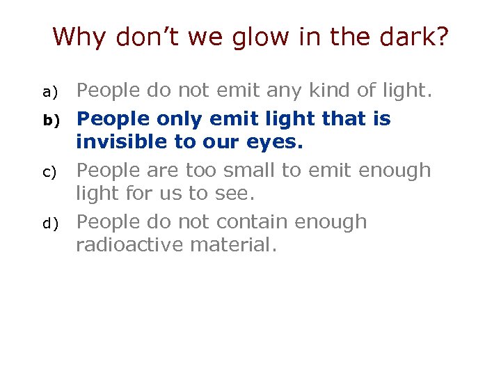 Why don’t we glow in the dark? a) b) c) d) People do not