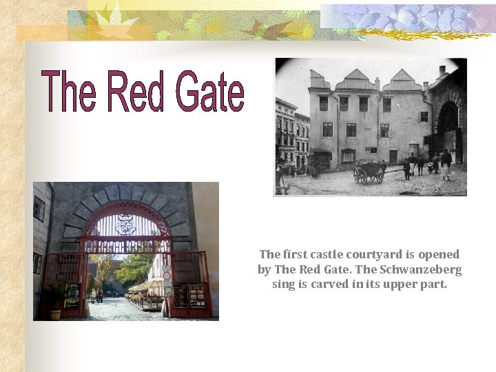 The first castle courtyard is opened by The Red Gate. The Schwanzeberg sing is