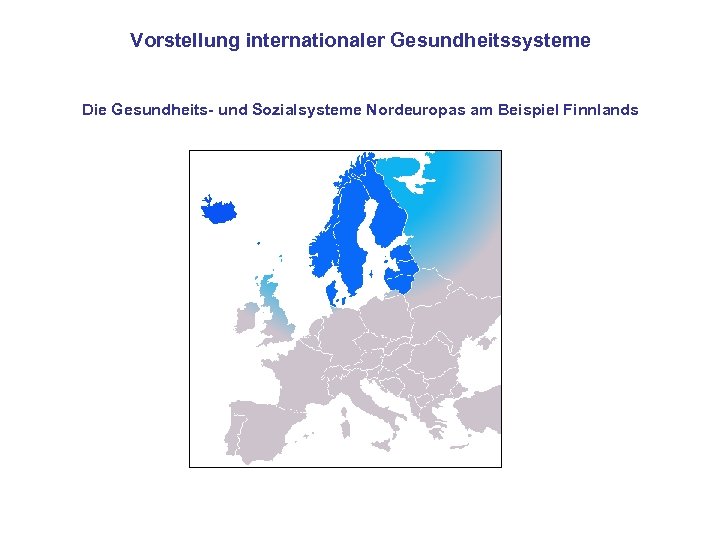 Vorstellung internationaler Gesundheitssysteme Die Gesundheits- und Sozialsysteme Nordeuropas am Beispiel Finnlands 