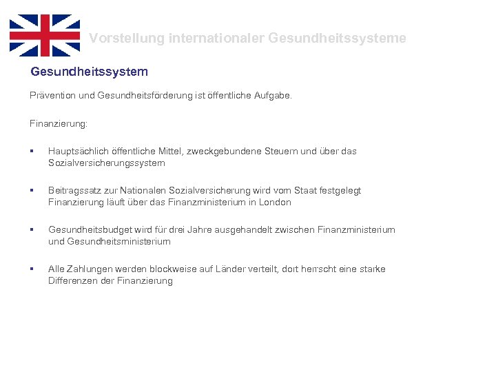 Vorstellung internationaler Gesundheitssysteme Gesundheitssystem Prävention und Gesundheitsförderung ist öffentliche Aufgabe. Finanzierung: § Hauptsächlich öffentliche