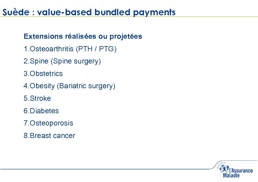 Suède : value-based bundled payments Extensions réalisées ou projetées 1. Osteoarthritis (PTH / PTG)