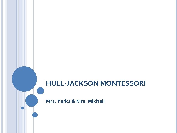 HULL-JACKSON MONTESSORI Mrs. Parks & Mrs. Mikhail 