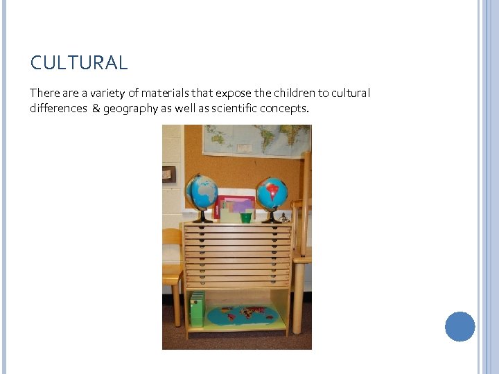 CULTURAL There a variety of materials that expose the children to cultural differences &