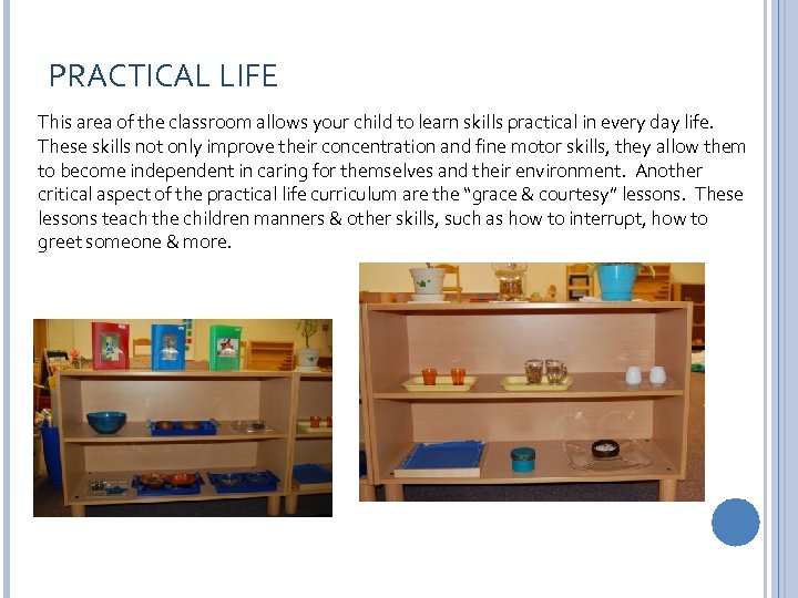 PRACTICAL LIFE This area of the classroom allows your child to learn skills practical