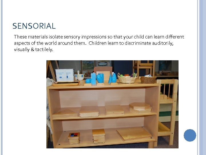 SENSORIAL These materials isolate sensory impressions so that your child can learn different aspects