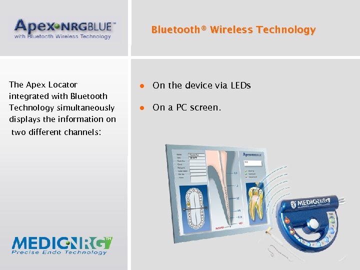 Bluetooth® Wireless Technology The Apex Locator integrated with Bluetooth Technology simultaneously displays the information