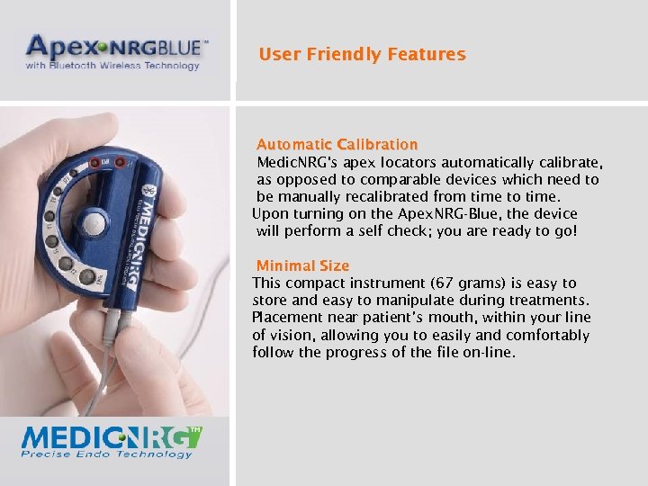 User Friendly Features Automatic Calibration Medic. NRG's apex locators automatically calibrate, as opposed to