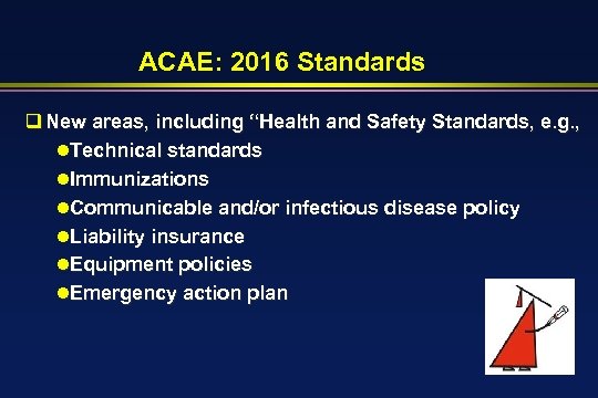 ACAE: 2016 Standards q New areas, including “Health and Safety Standards, e. g. ,