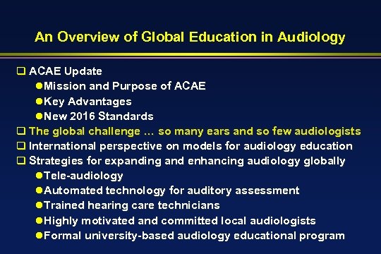 An Overview of Global Education in Audiology q ACAE Update l. Mission and Purpose
