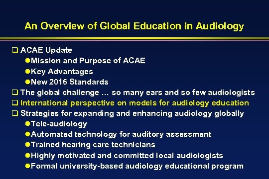 An Overview of Global Education in Audiology q ACAE Update l. Mission and Purpose