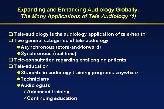 Expanding and Enhancing Audiology Globally: The Many Applications of Tele-Audiology (1) q Tele-audiology is
