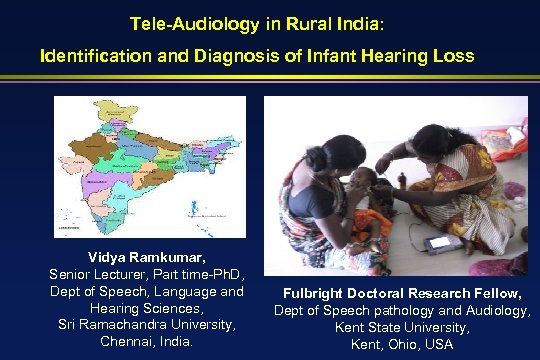 Tele-Audiology in Rural India: Identification and Diagnosis of Infant Hearing Loss Vidya Ramkumar, Senior