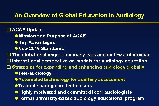 An Overview of Global Education in Audiology q ACAE Update l. Mission and Purpose