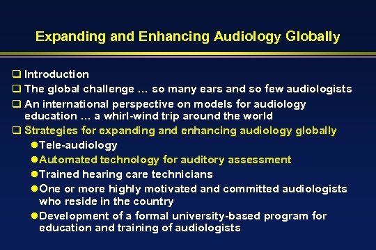Expanding and Enhancing Audiology Globally q Introduction q The global challenge … so many