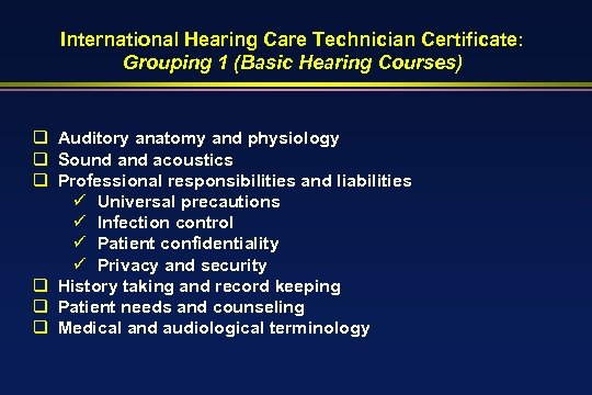 International Hearing Care Technician Certificate: Grouping 1 (Basic Hearing Courses) q Auditory anatomy and