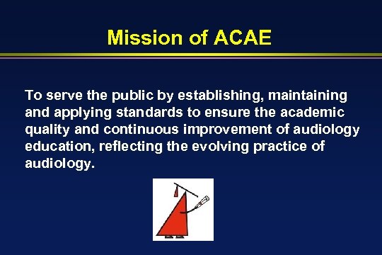 Mission of ACAE To serve the public by establishing, maintaining and applying standards to