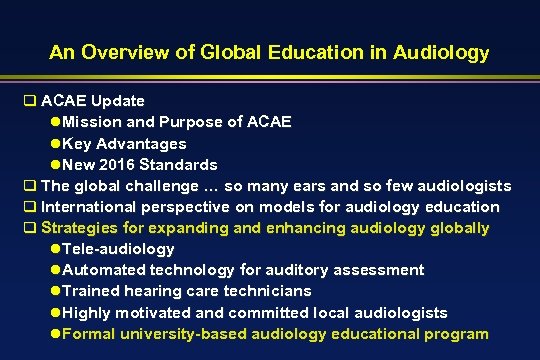 An Overview of Global Education in Audiology q ACAE Update l. Mission and Purpose