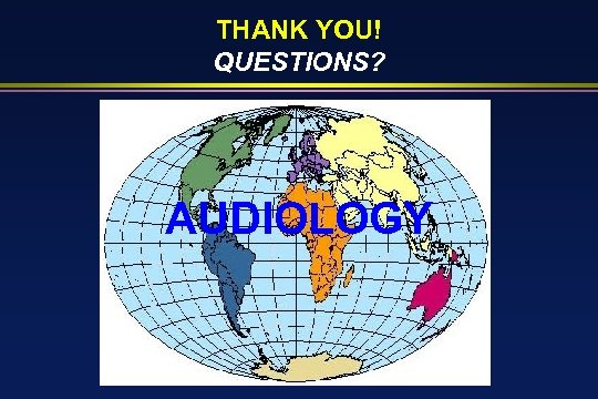 THANK YOU! QUESTIONS? AUDIOLOGY 