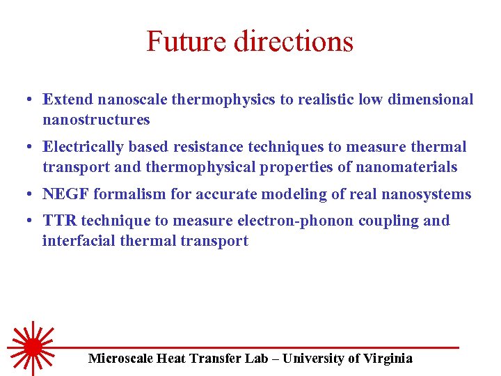 Future directions • Extend nanoscale thermophysics to realistic low dimensional nanostructures • Electrically based