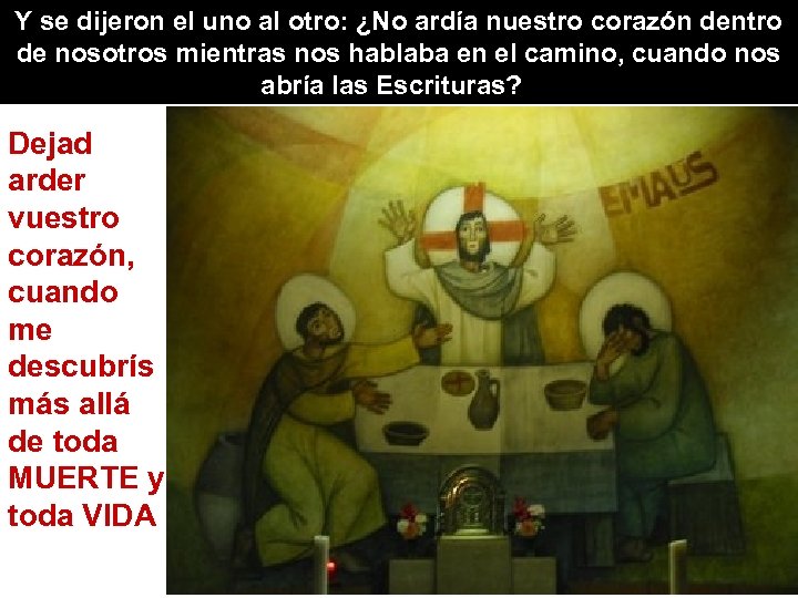 Y se dijeron el uno al otro: ¿No ardía nuestro corazón dentro de nosotros