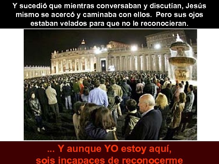 Y sucedió que mientras conversaban y discutían, Jesús mismo se acercó y caminaba con