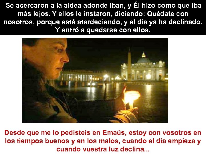  Se acercaron a la aldea adonde iban, y Él hizo como que iba