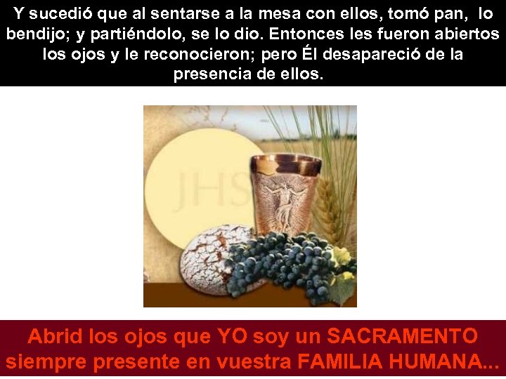 Y sucedió que al sentarse a la mesa con ellos, tomó pan, lo bendijo;