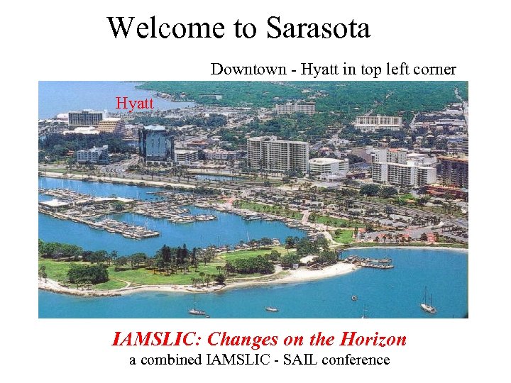  Welcome to Sarasota Downtown - Hyatt in top left corner Hyatt IAMSLIC: Changes