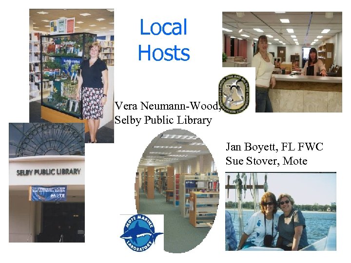 Local Hosts Vera Neumann-Wood, Selby Public Library Jan Boyett, FL FWC Sue Stover, Mote