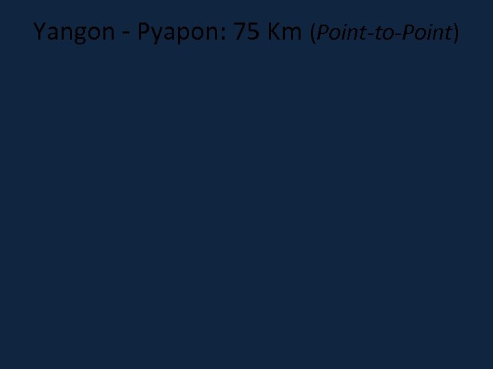 Yangon - Pyapon: 75 Km (Point-to-Point) 