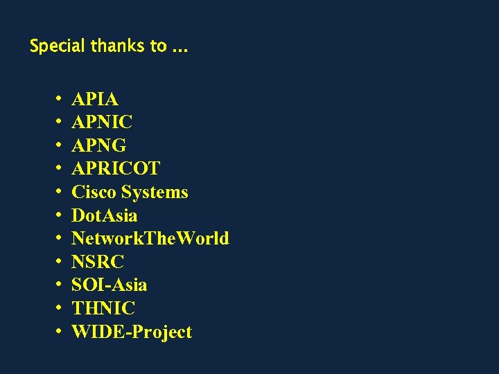 Special thanks to … • • • APIA APNIC APNG APRICOT Cisco Systems Dot.