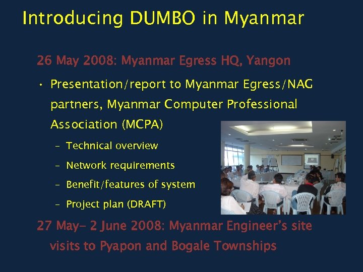 Introducing DUMBO in Myanmar 26 May 2008: Myanmar Egress HQ, Yangon • Presentation/report to