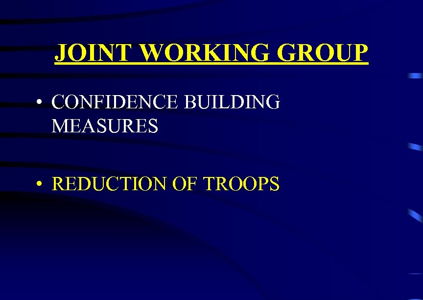 JOINT WORKING GROUP • CONFIDENCE BUILDING MEASURES • REDUCTION OF TROOPS 
