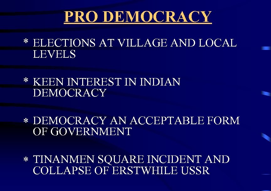 PRO DEMOCRACY * ELECTIONS AT VILLAGE AND LOCAL LEVELS * KEEN INTEREST IN INDIAN
