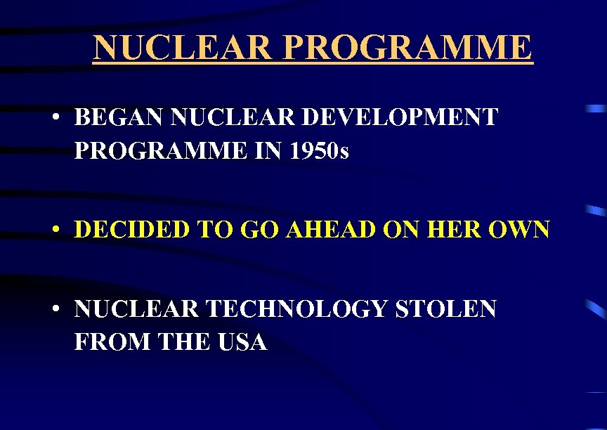 NUCLEAR PROGRAMME • BEGAN NUCLEAR DEVELOPMENT PROGRAMME IN 1950 s • DECIDED TO GO