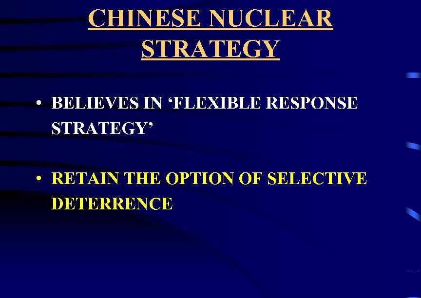 CHINESE NUCLEAR STRATEGY • BELIEVES IN ‘FLEXIBLE RESPONSE STRATEGY’ • RETAIN THE OPTION OF