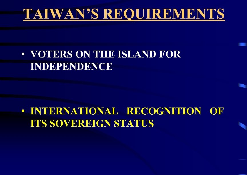 TAIWAN’S REQUIREMENTS • VOTERS ON THE ISLAND FOR INDEPENDENCE • INTERNATIONAL RECOGNITION OF ITS