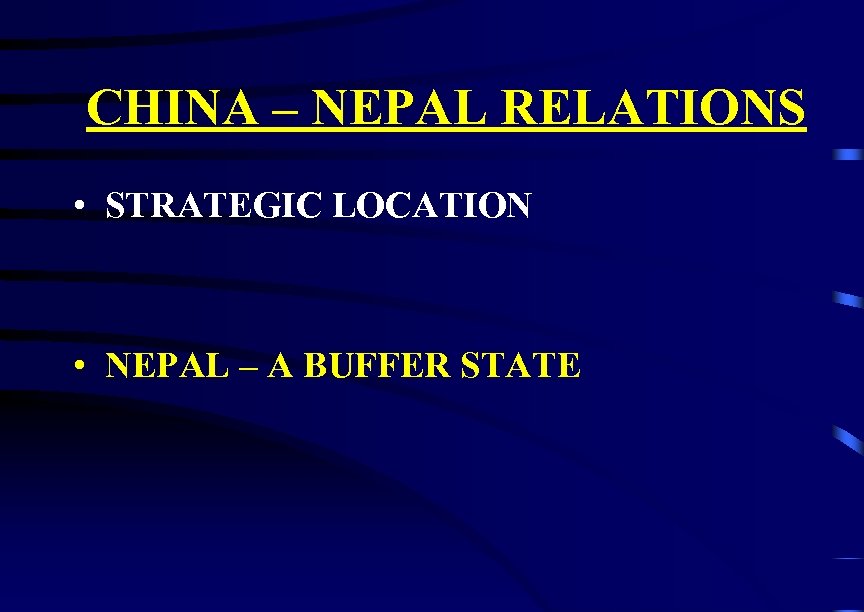 CHINA – NEPAL RELATIONS • STRATEGIC LOCATION • NEPAL – A BUFFER STATE 