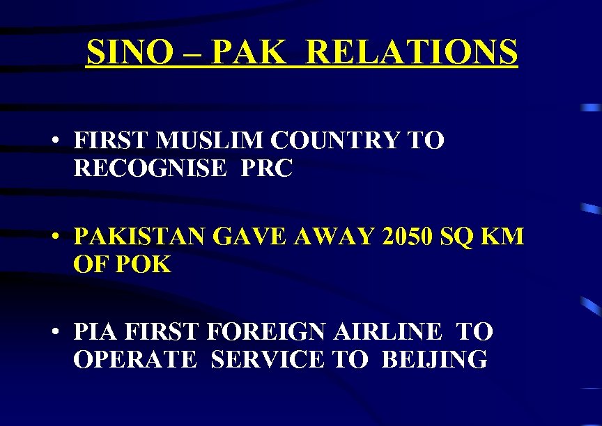 SINO – PAK RELATIONS • FIRST MUSLIM COUNTRY TO RECOGNISE PRC • PAKISTAN GAVE