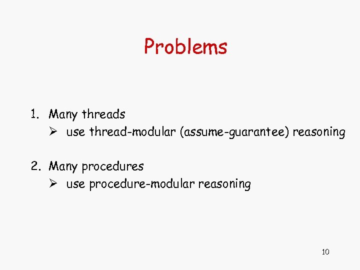 Problems 1. Many threads Ø use thread-modular (assume-guarantee) reasoning 2. Many procedures Ø use