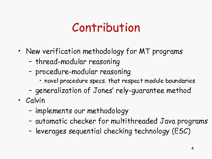 Contribution • New verification methodology for MT programs – thread-modular reasoning – procedure-modular reasoning