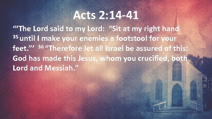 Acts 2: 14 -41 “‘The Lord said to my Lord: “Sit at my right